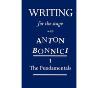Writing for the Stage with Anton Bonnici: Book One: The Fundamentals