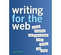 Writing for the Web: Creating Compelling Web Content Using Words, Pictures, and Sound