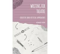 Writing for Theatre: Creative and Critical Approaches: 4 (Approaches to Writing)