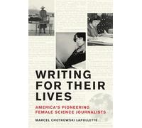 Writing for Their Lives: America’s Pioneering Female Science Journalists