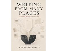 WRITING FROM MANY PLACES: Academic Writing as Concoction (ACADEMIA UNMASKED: The hidden rules, realities and possibilities of scholarly life)