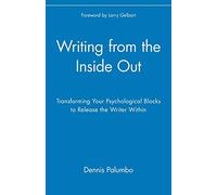 Writing from the Inside Out: Transforming Your Psychological Blocks to Release the Writer Within: Transforming Your Psychological Blocks to Release the Writer Within