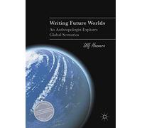 Writing Future Worlds: An Anthropologist Explores Global Scenarios (Palgrave Studies in Literary Anthropology)