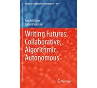 Writing Futures: Collaborative, Algorithmic, Autonomous: 969 (Studies in Computational Intelligence, 969)