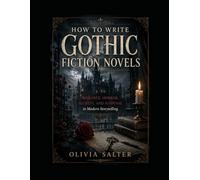 Writing Guide: How to Write Gothic Fiction Novels: Romance, Horror, Secrets, and Suspense in Modern Storytelling: Mastering Atmosphere, Obsession, and ... Modern Fiction Writing Masterclass Series)