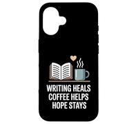 Writing Heals Coffee Helps Hope Stays Writers Positivity Case for iPhone 16