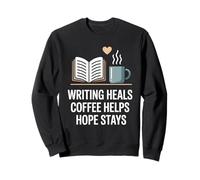 Writing Heals Coffee Helps Hope Stays Writers Positivity Sweatshirt