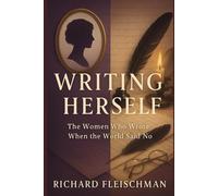 Writing Herself:: The Women Who Wrote When the World Said No (The Herself Trilogy)