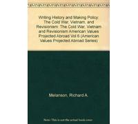 Writing History and Making Policy: The Cold War, Vietnam, and Revisionism: Volume 6 (American Values Projected Abroad Series)