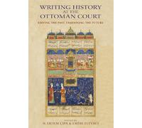 Writing History at the Ottoman Court: Editing the Past, Fashioning the Future