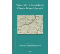 Writing History in Ottoman Europe (Fifteenth - Eighteenth Centuries): 82 (Ottoman Empire and Its Heritage)