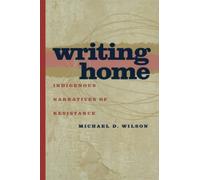 Writing Home: Indigenous Narratives of Resistance (American Indian Studies)