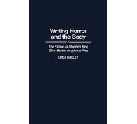 Writing Horror and the Body: The Fiction of Stephen King, Clive Barker, and Anne Rice: 51 (Contributions to the Study of Popular Culture)