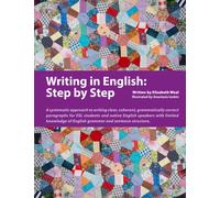 Writing in English: Step by Step : A Systematic Approach to Writing Clear, Coherent, Grammatically Correct Paragraphs for ESL Students and Native English Speakers with Limited Knowledge of English Gra
