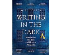 Writing in the Dark: Bloomsbury, the Blitz and Horizon Magazine