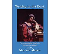 Writing in the Dark: Phenomenological Studies in Interpretive Inquiry