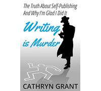 Writing is Murder: Motive, Means, and Opportunity (The Truth About Self-publishing And Why I'm Glad I Did It)