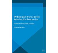 Writing Islam from a South Asian Muslim Perspective: Rushdie, Hamid, Aslam, Shamsie