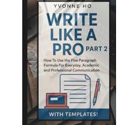 Writing Like a Pro Part 2: How To Use the Five Paragraph Formula for Everyday, Academic and Professional Communication with templates! (Write Like a Pro Series)