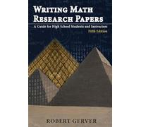 Writing Math Research Papers - 5th Ed.: A Guide for High School Students and Instructors (NA)