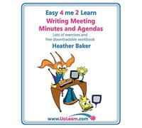 Writing Meeting Minutes and Agendas; Taking Notes of Meetings, Sample Minutes and Agendas, Ideas for Formats and Templates: Minute Taking Training ... of Examples and Exercises (Easy 4 Me 2 Learn)