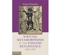 Writing Metamorphosis in the English Renaissance: 1550-1700
