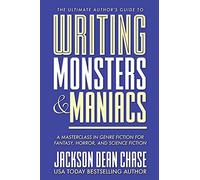 Writing Monsters and Maniacs: A Masterclass in Genre Fiction for Fantasy, Horror, and Science Fiction: 3 (The Ultimate Author's Guide)