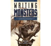 Writing Monsters: How to Craft Believably Terrifying Creatures to Enhance Your Horror, Fantasy, an d Science Fiction