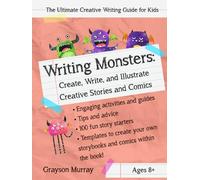 Writing Monsters: The Ultimate Creative Writing Guide for Kids - Create, Write, and Illustrate Creative Stories and Comics: Includes guides, tips, ... your own storybook and comics in the book!