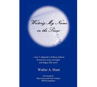 Writing My Name in the Snow: How I Adapted to Kidney Failure, Found My Inner Strength, and Began Life Anew