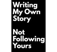Writing My Own Story - Not Following Yours: Lined Notebook Journal for Dreamers, Rebels & Independent Thinkers - Perfect Gift Idea