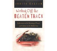 Writing Off the Beaten Track: Reflections on the Meaning of Travel and Culture in the Middle East (Contemporary Issues in the Middle East)