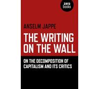 The Writing on the Wall: On the Decomposition of Capitalism and its Critics