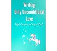 Writing Only Unconditional Love - A Journal For Energy Work
