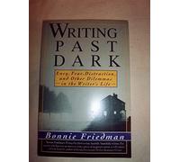 Writing Past Dark: Envy, Fear, Distraction and Other Dilemmas in the Writer's Life
