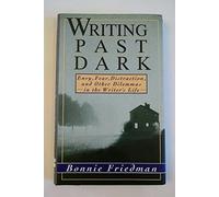 Writing Past Dark: Envy, Fear, Distraction and Other Dilemmas in the Writer's Life