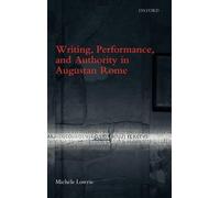Writing, Performance, and Authority in Augustan Rome by Michele Lowrie (English)