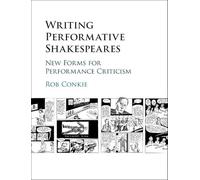 Writing Performative Shakespeares: New Forms for Performance Criticism
