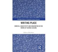 Writing Place: Mimesis, Subjectivity and Imagination in the Works of George Gissing (Routledge Studies in Nineteenth Century Literature)