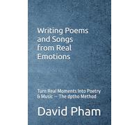 Writing Poems and Songs From Real Emotions: Turn Real Moments Into Poetry & Songs - The dptho Method