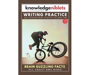 Writing Practice AND learning about stuff at the same time with Knowledge Niblets - In this edition: BMX Bikes (Writing Practice For Kids: Engaging ... on a Wide Range of Topics! (Age on Cover))