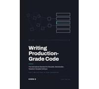 Writing Production Grade Code: The International Standard for Reusable, Maintainable, Testable & Scalable Software