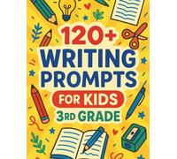 Writing Prompts for Kids 3rd Grade: +120 Creative Writing Prompts for 3 Graders | Opinion, Informational , Narrative, Story Starters, Imaginative, and More