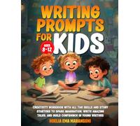 Writing Prompts for Kids Ages 8-12: Creativity Workbook with All the Skills and Story Starters to Spark Imagination, Write Amazing Tales, and Build Confidence in Young Writers