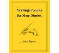 Writing Prompts for Short Stories: Ideal for Beginners