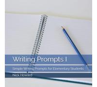 Writing Prompts I: Simple Writing Prompts for Elementary Students