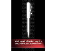 Writing Qualitative Inquiry: Self, Stories, and Academic Life (Routledge Education Classic Edition)