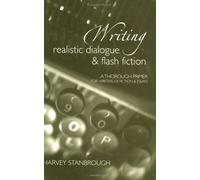 Writing Realistic Dialogue and Flash Fiction: A Thorough Primer for Writers of Fiction and Essays