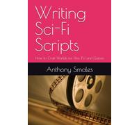 Writing Sci-Fi Scripts: How to Craft Worlds for Film, TV, and Games (The Creator's Gameboard: From Lore to Logic in Play and Design)