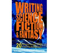Writing Science Fiction & Fantasy: 20 Dynamic Essays by the Field's Top Professionals